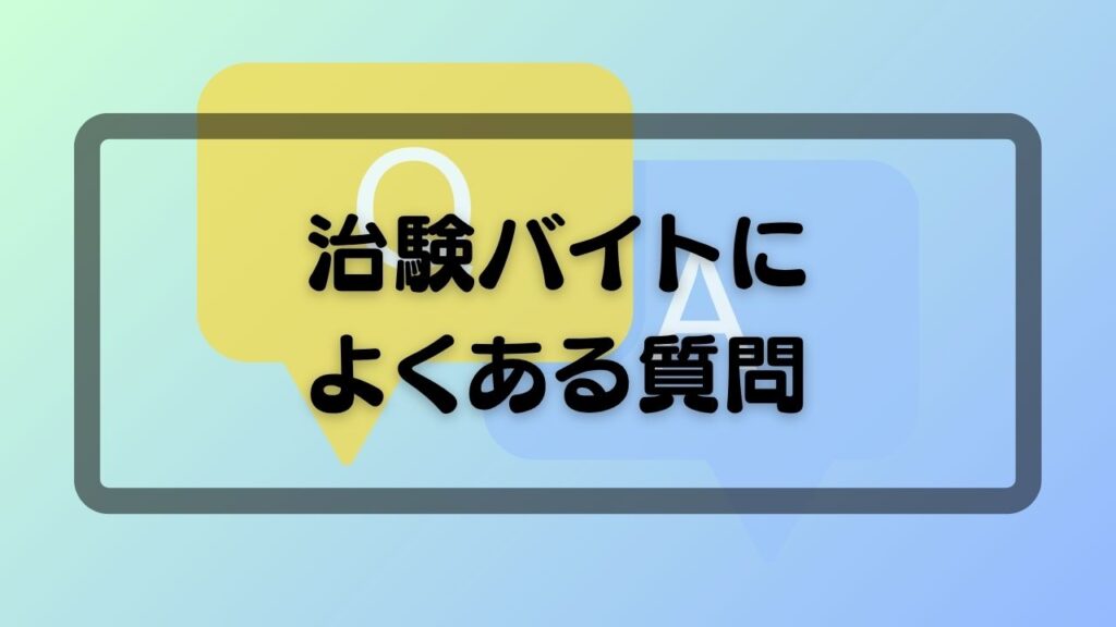 治験バイトによくある質問