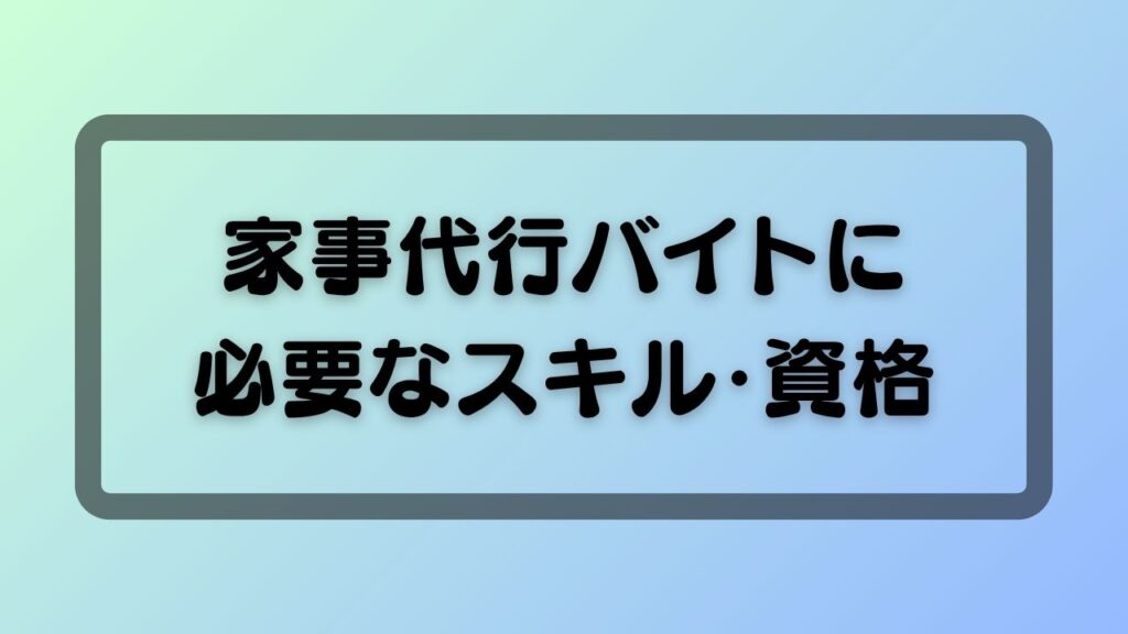 家事代行バイトに必要なスキル・資格