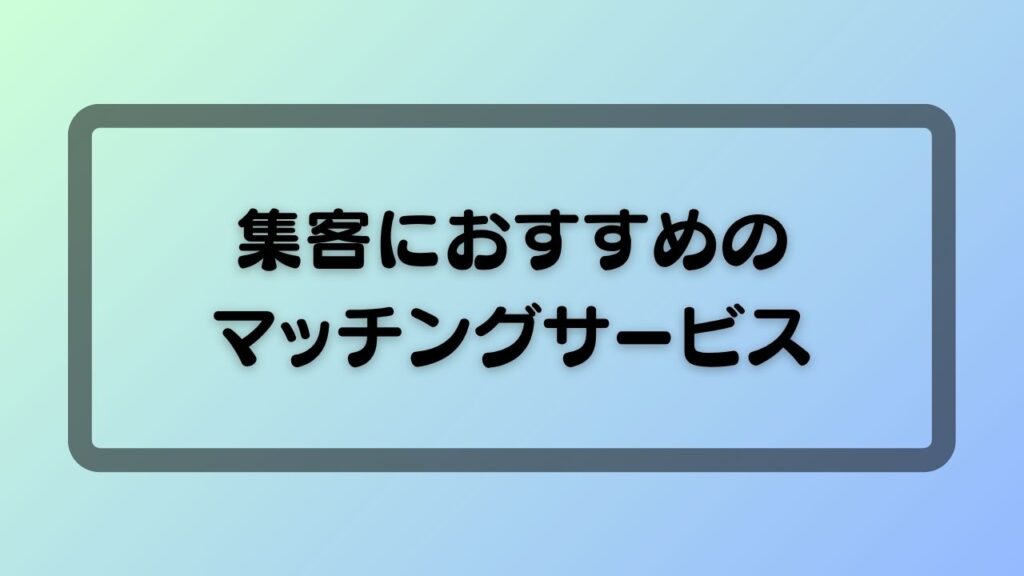 集客におすすめのマッチングサービス