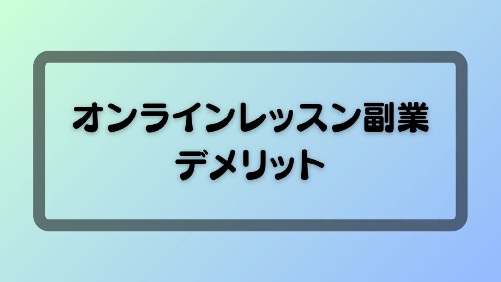 オンラインレッスン副業デメリット