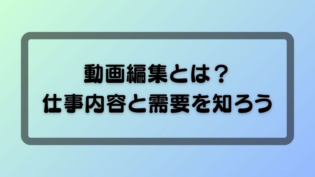動画編集とは？仕事内容と需要を知ろう