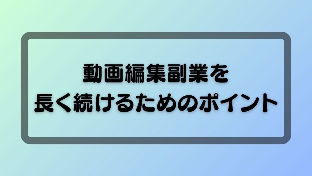 動画編集副業を長く続けるためのポイント