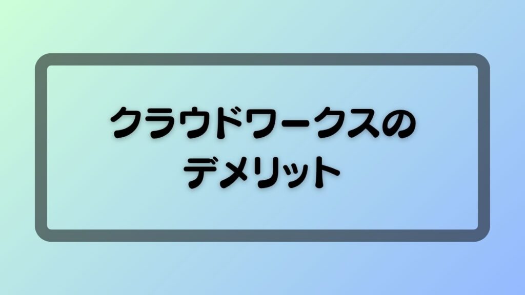 クラウドワークスのデメリット