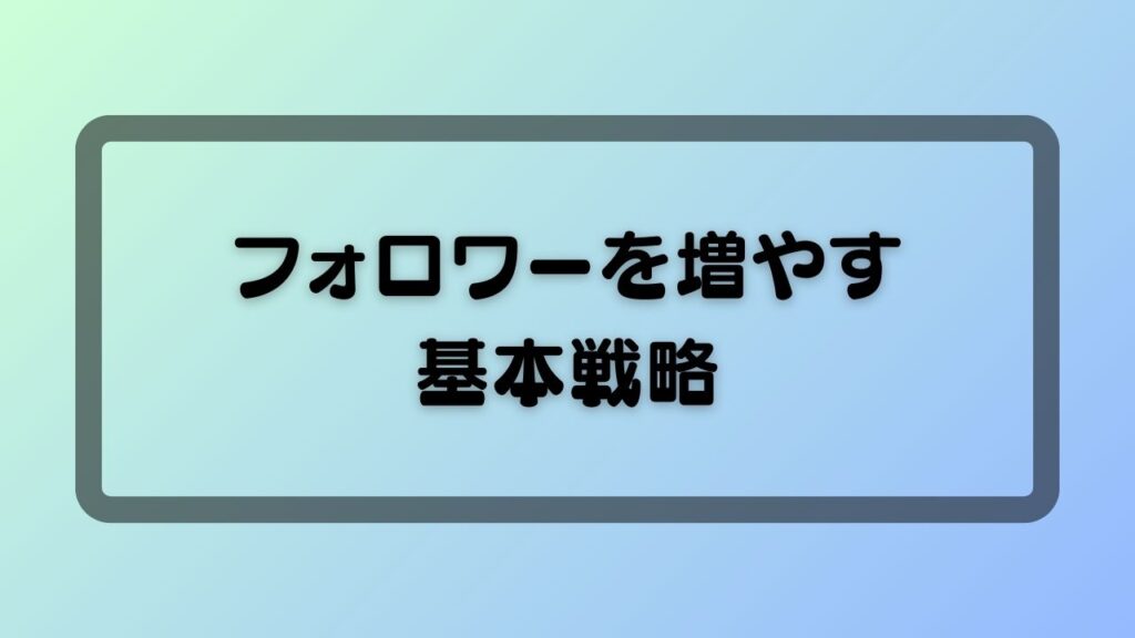 フォロワーを増やす基本戦略