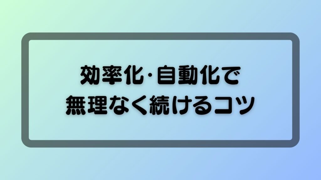 効率化・自動化で無理なく続けるコツ