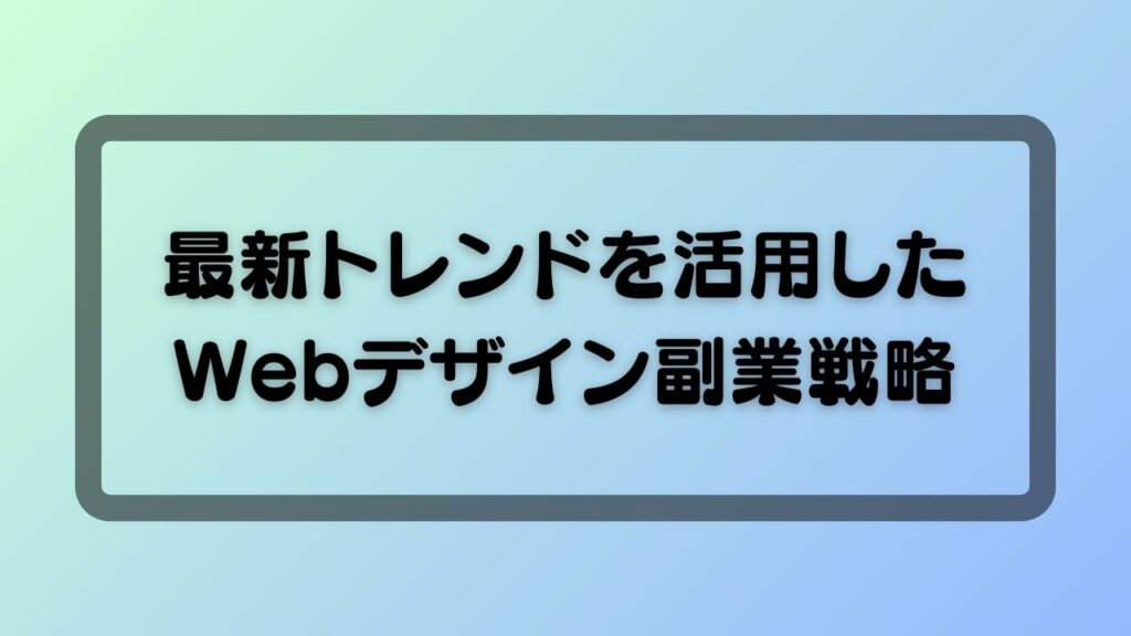 最新トレンドを活用したWebデザイン副業戦略